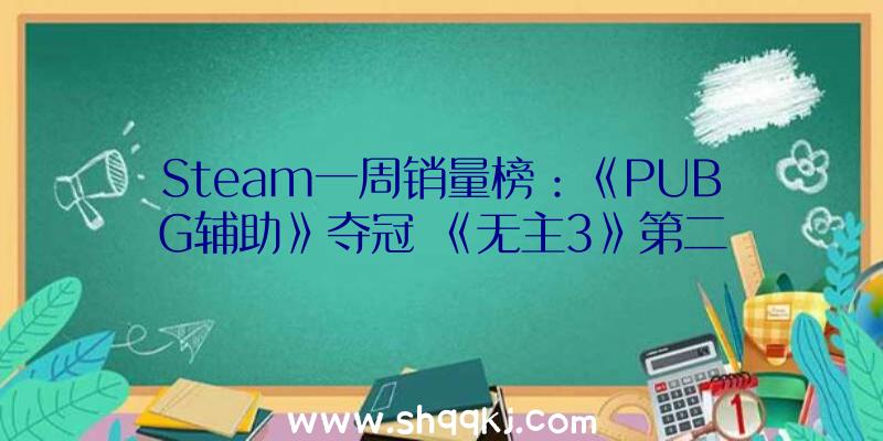 Steam一周销量榜：《PUBG辅助》夺冠